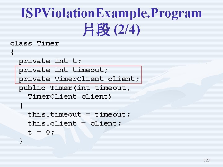 ISPViolation. Example. Program 片段 (2/4) class Timer { private int t; private int timeout;