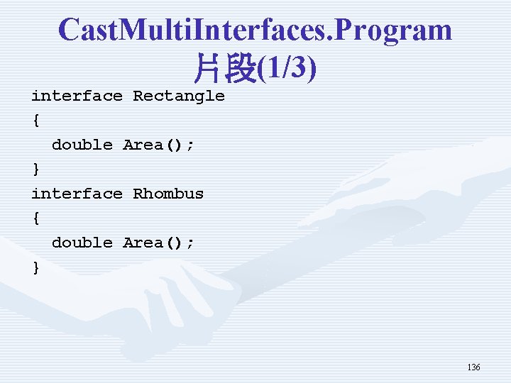 Cast. Multi. Interfaces. Program 片段(1/3) interface Rectangle { double Area(); } interface Rhombus {
