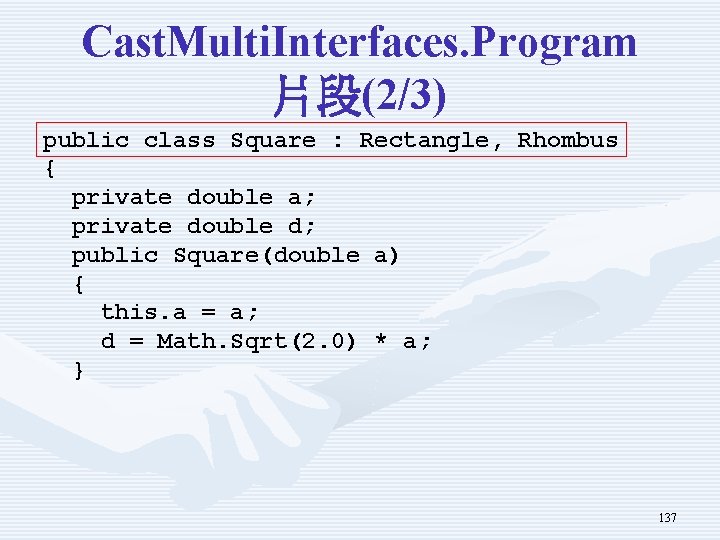 Cast. Multi. Interfaces. Program 片段(2/3) public class Square : Rectangle, Rhombus { private double
