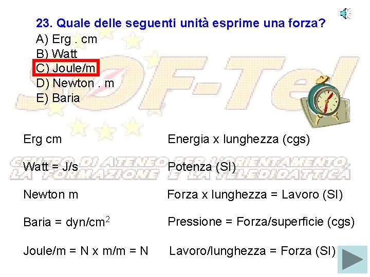 23. Quale delle seguenti unità esprime una forza? A) Erg. cm B) Watt C)