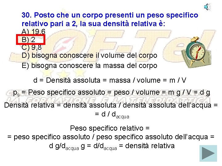 30. Posto che un corpo presenti un peso specifico relativo pari a 2, la