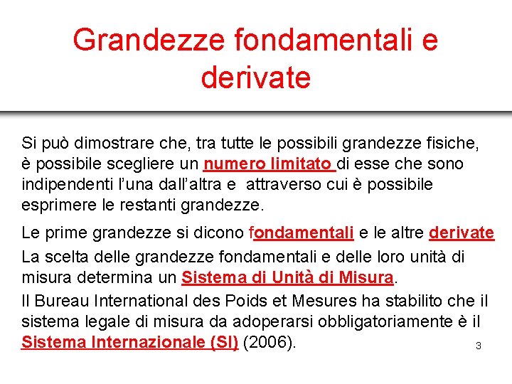 Grandezze fondamentali e derivate Si può dimostrare che, tra tutte le possibili grandezze fisiche,