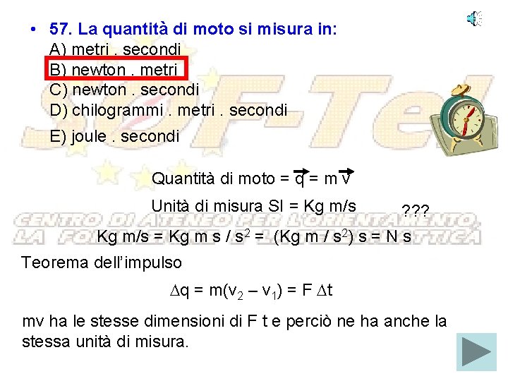  • 57. La quantità di moto si misura in: A) metri. secondi B)