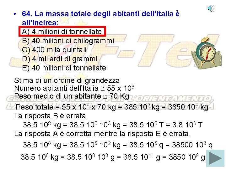  • 64. La massa totale degli abitanti dell'Italia è all'incirca: A) 4 milioni