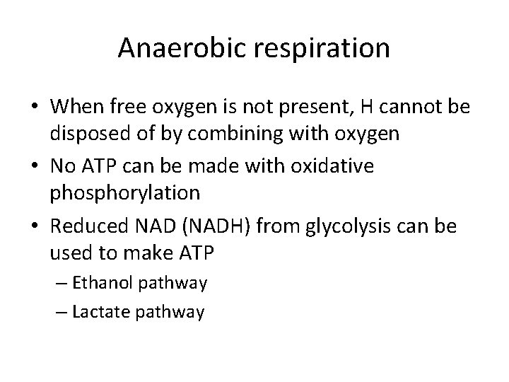 Anaerobic respiration • When free oxygen is not present, H cannot be disposed of