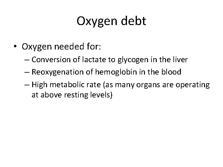 Oxygen debt • Oxygen needed for: – Conversion of lactate to glycogen in the