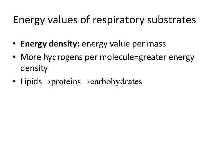 Energy values of respiratory substrates • Energy density: energy value per mass • More