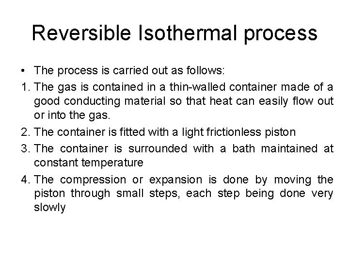 Reversible Isothermal process • The process is carried out as follows: 1. The gas