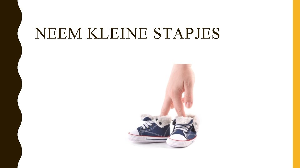 NEEM KLEINE STAPJES 