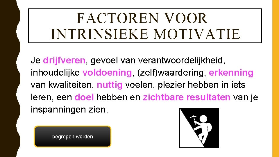 FACTOREN VOOR INTRINSIEKE MOTIVATIE Je drijfveren, gevoel van verantwoordelijkheid, inhoudelijke voldoening, (zelf)waardering, erkenning van