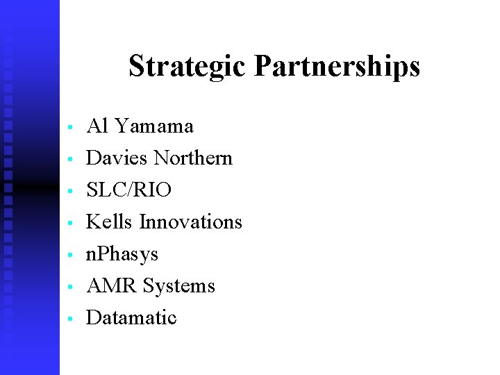 Strategic Partnerships • • Al Yamama Davies Northern SLC/RIO Kells Innovations n. Phasys AMR