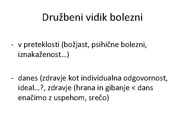 Družbeni vidik bolezni - v preteklosti (božjast, psihične bolezni, iznakaženost…) - danes (zdravje kot