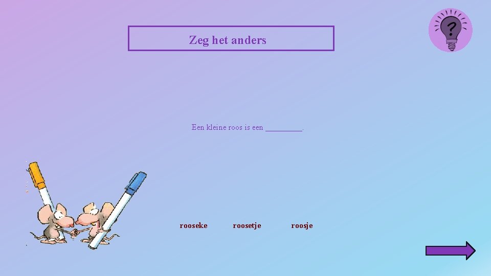 Zeg het anders Een kleine roos is een _____. rooseke roosetje roosje 
