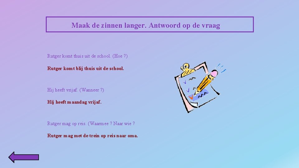 Maak de zinnen langer. Antwoord op de vraag Rutger komt thuis uit de school.