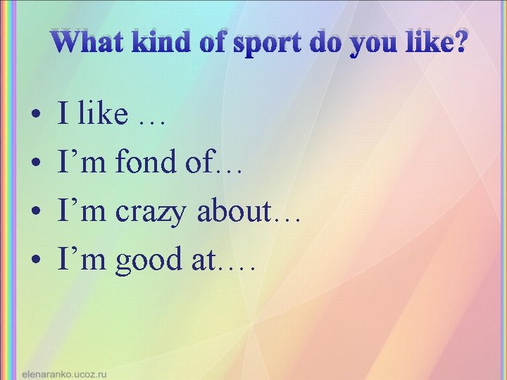 What kind of sport do you like? • I like … • I’m fond