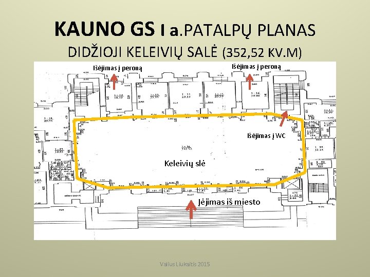 KAUNO GS I a. PATALPŲ PLANAS DIDŽIOJI KELEIVIŲ SALĖ (352, 52 KV. M) Išėjimas