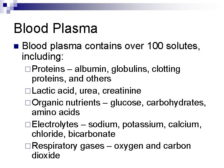 Blood Plasma n Blood plasma contains over 100 solutes, including: ¨ Proteins – albumin,