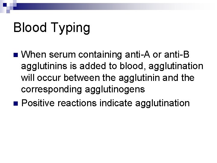 Blood Typing When serum containing anti-A or anti-B agglutinins is added to blood, agglutination
