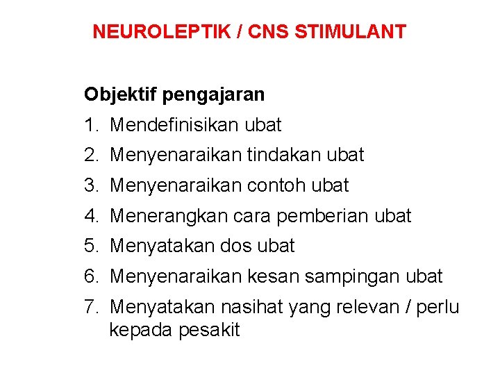 NEUROLEPTIK / CNS STIMULANT Objektif pengajaran 1. Mendefinisikan ubat 2. Menyenaraikan tindakan ubat 3.