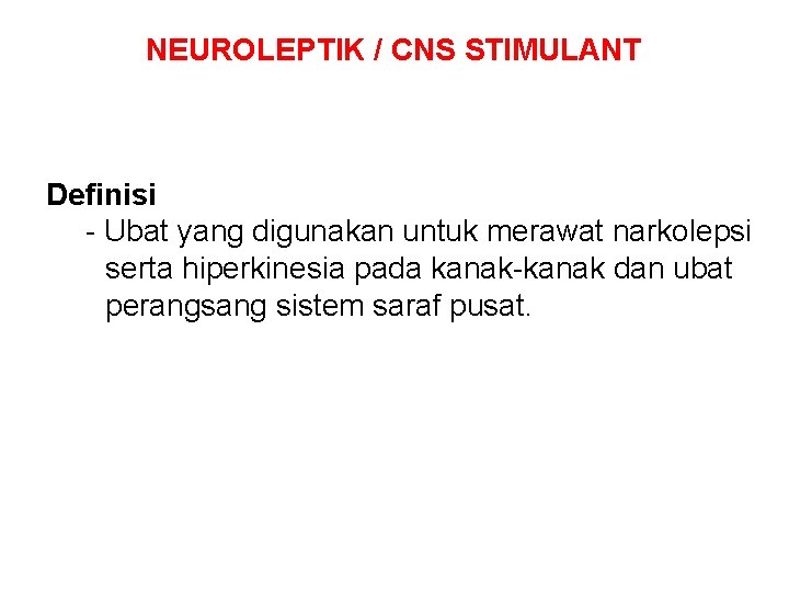 NEUROLEPTIK / CNS STIMULANT Definisi - Ubat yang digunakan untuk merawat narkolepsi serta hiperkinesia