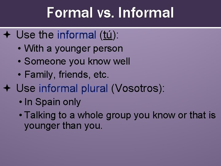 Formal vs. Informal Use the informal (tú): • With a younger person • Someone