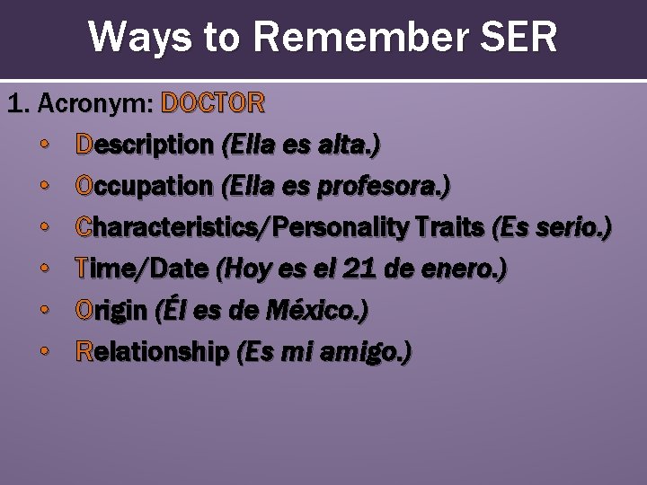 Ways to Remember SER 1. Acronym: DOCTOR • Description (Ella es alta. ) •