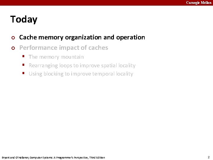 Carnegie Mellon Today ¢ ¢ Cache memory organization and operation Performance impact of caches