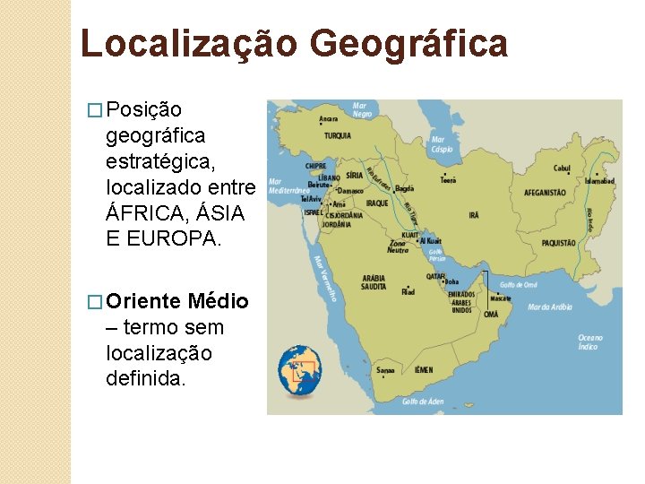 Localização Geográfica � Posição geográfica estratégica, localizado entre ÁFRICA, ÁSIA E EUROPA. � Oriente
