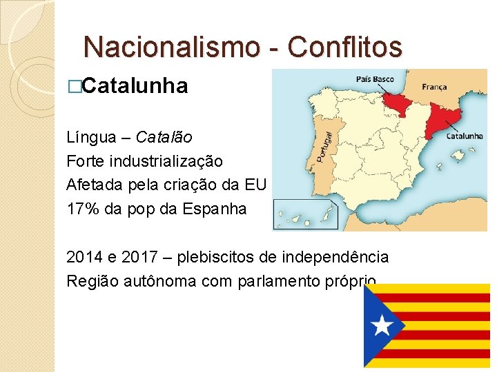 Nacionalismo - Conflitos �Catalunha Língua – Catalão Forte industrialização Afetada pela criação da EU