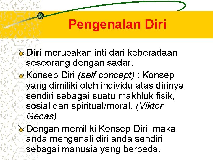 Pengenalan Diri merupakan inti dari keberadaan seseorang dengan sadar. Konsep Diri (self concept) :