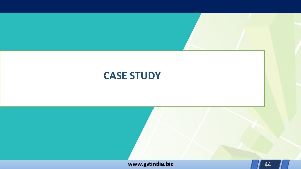 CASE STUDY www. gstindia. biz 44 