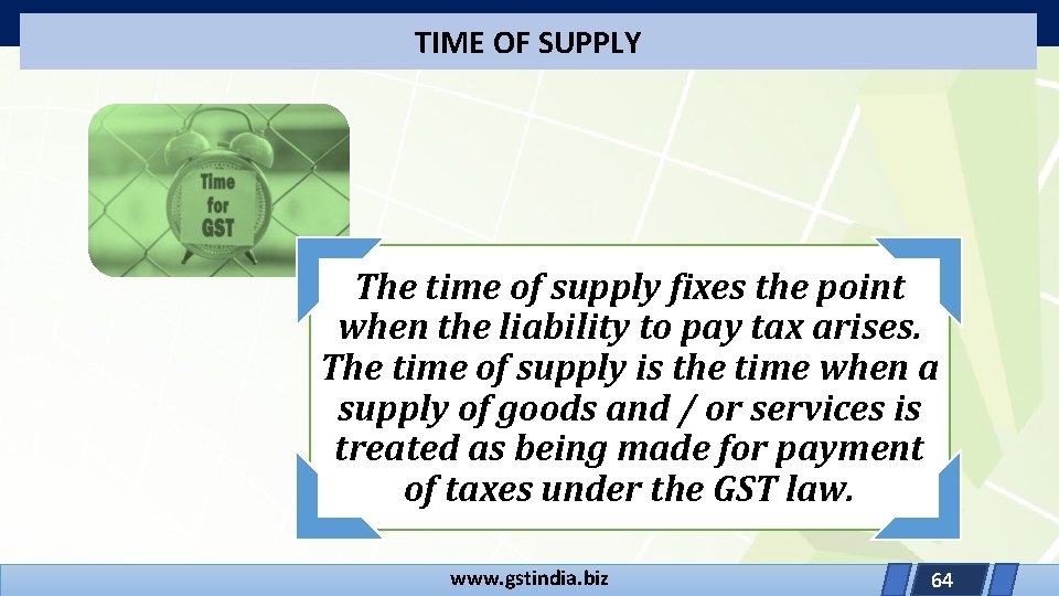 TIME OF SUPPLY The time of supply fixes the point when the liability to