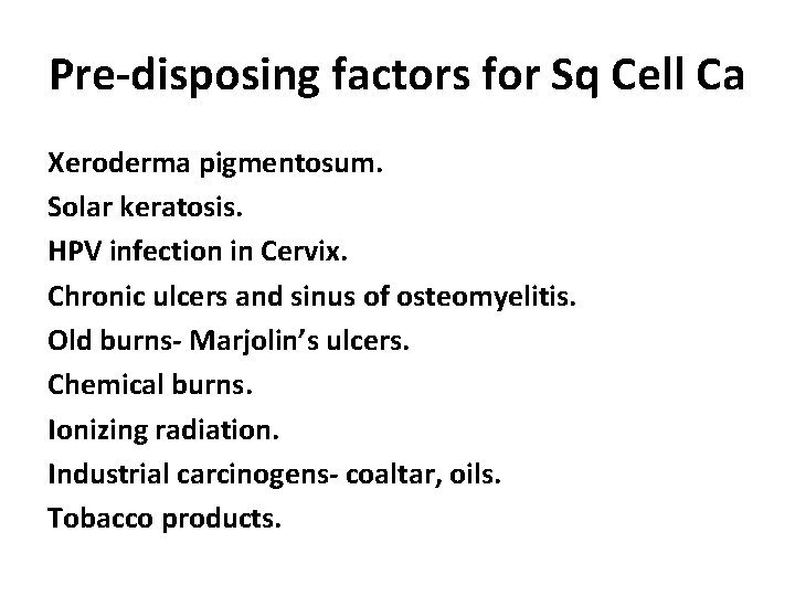 Pre-disposing factors for Sq Cell Ca Xeroderma pigmentosum. Solar keratosis. HPV infection in Cervix.