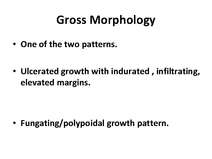Gross Morphology • One of the two patterns. • Ulcerated growth with indurated ,