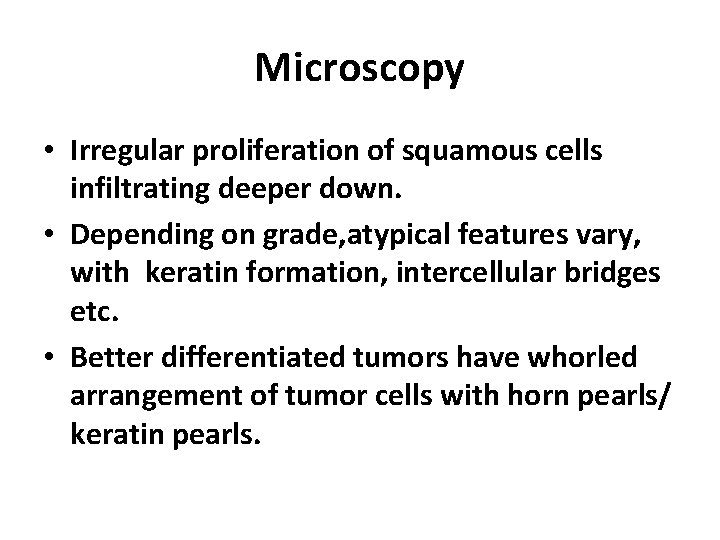Microscopy • Irregular proliferation of squamous cells infiltrating deeper down. • Depending on grade,