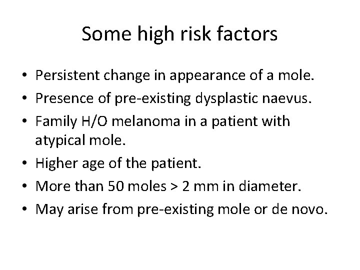 Some high risk factors • Persistent change in appearance of a mole. • Presence