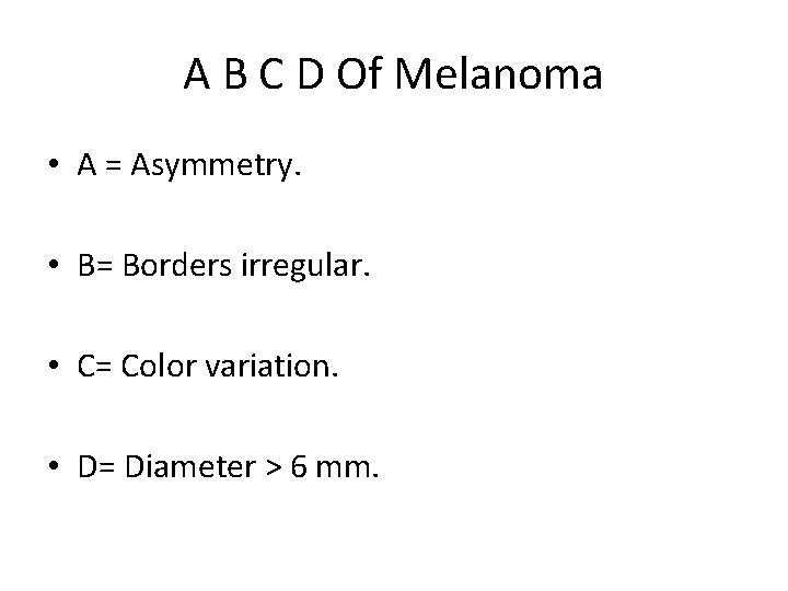 A B C D Of Melanoma • A = Asymmetry. • B= Borders irregular.