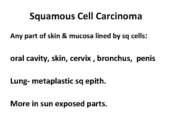 Squamous Cell Carcinoma Any part of skin & mucosa lined by sq cells: oral