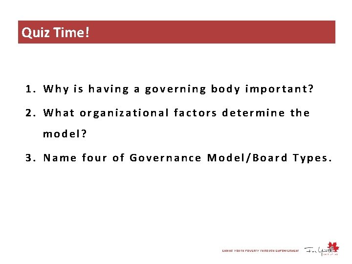 Quiz Time! 1. Why is having a governing body important? 2. What organizational factors