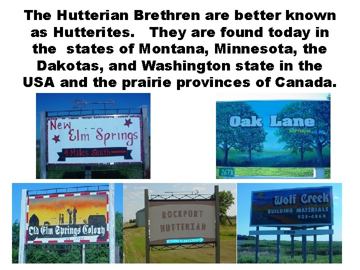 The Hutterian Brethren are better known as Hutterites. They are found today in the