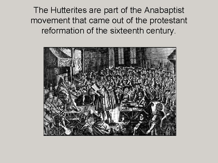 The Hutterites are part of the Anabaptist movement that came out of the protestant