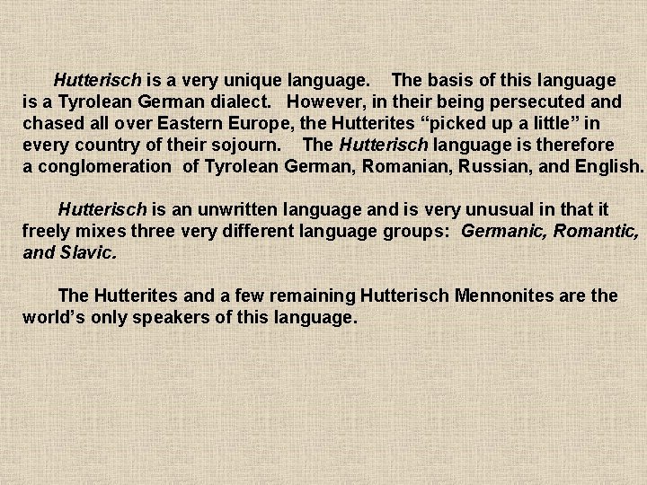 Hutterisch is a very unique language. The basis of this language is a Tyrolean