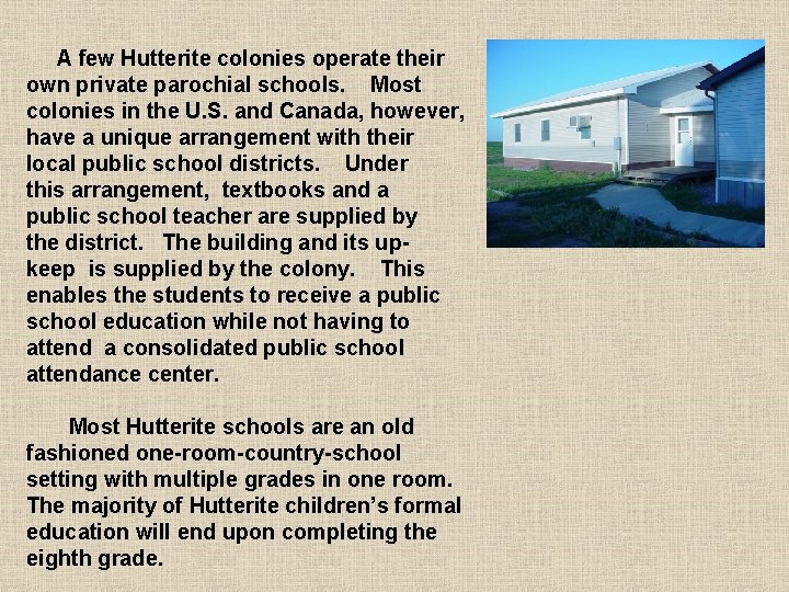 A few Hutterite colonies operate their own private parochial schools. Most colonies in the