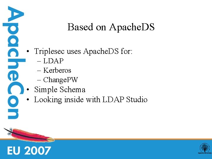 Based on Apache. DS • Triplesec uses Apache. DS for: – LDAP – Kerberos