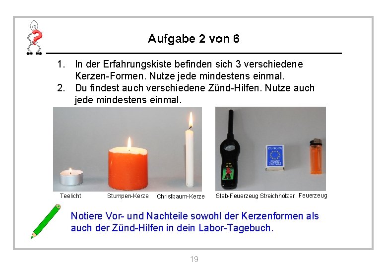 Aufgabe 2 von 6 1. In der Erfahrungskiste befinden sich 3 verschiedene Kerzen-Formen. Nutze