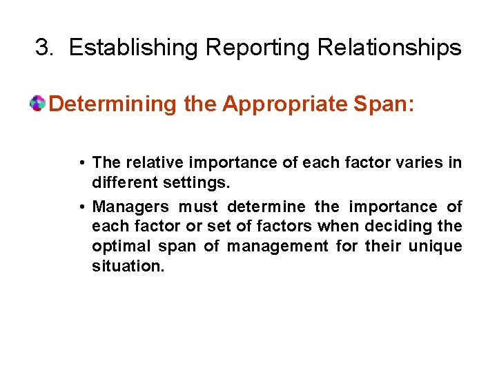 3. Establishing Reporting Relationships Determining the Appropriate Span: • The relative importance of each