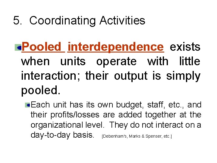 5. Coordinating Activities Pooled interdependence exists when units operate with little interaction; their output