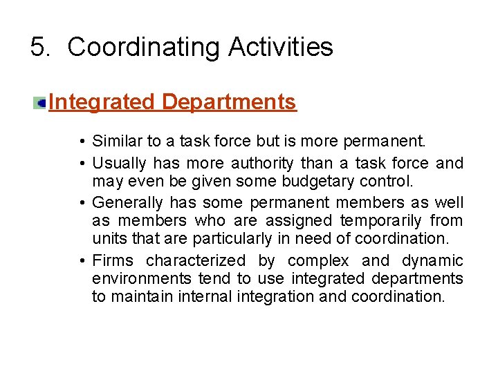 5. Coordinating Activities Integrated Departments • Similar to a task force but is more