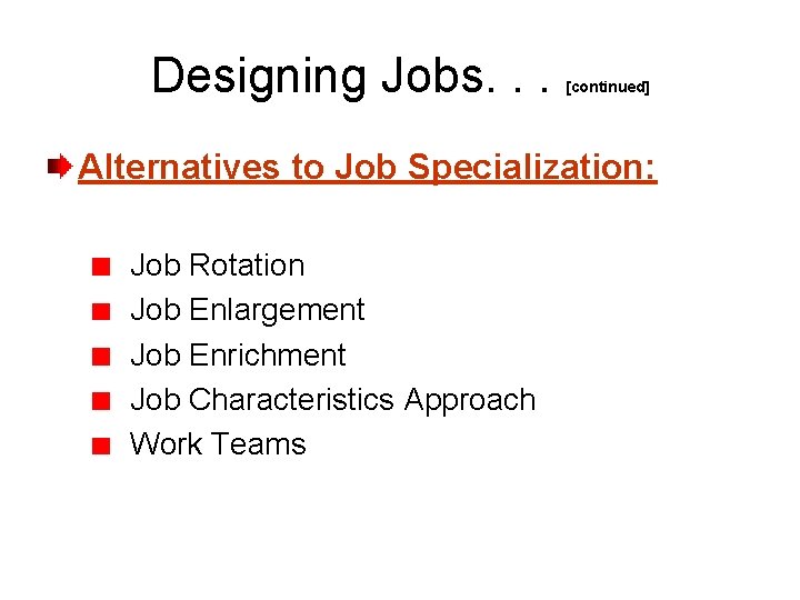 Designing Jobs. . . [continued] Alternatives to Job Specialization: Job Rotation Job Enlargement Job