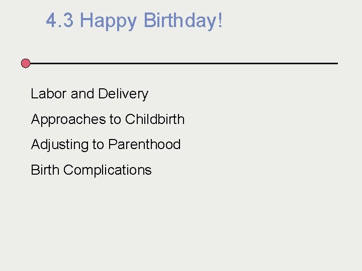 4. 3 Happy Birthday! Labor and Delivery Approaches to Childbirth Adjusting to Parenthood Birth